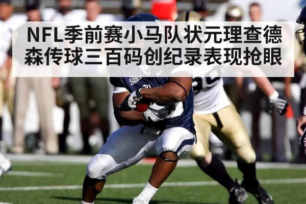 NFL季前赛小马队状元理查德森传球三百码创纪录表现抢眼